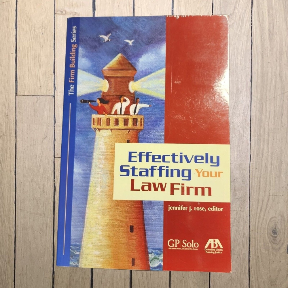 EFFECTIVELY STAFFING YOUR LAW FIRM By Jennifer J. Rose Book